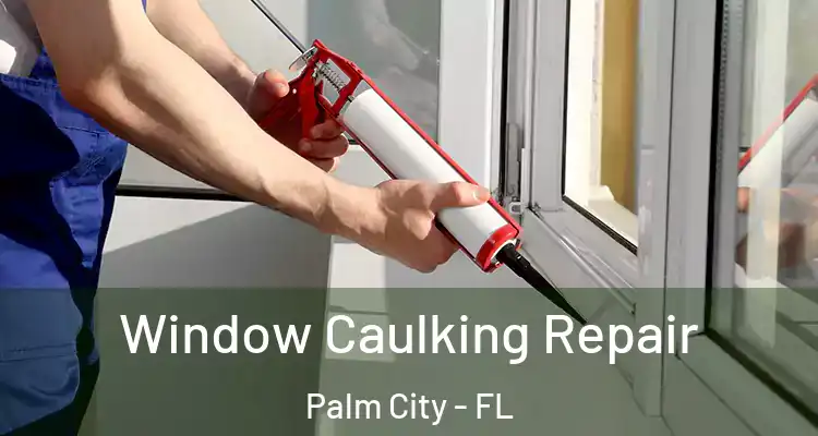  Window Caulking Repair Palm City - FL